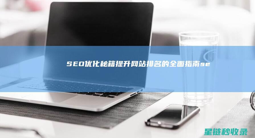 SEO优化秘籍：提升网站排名的全面指南 (seo 优化方法)