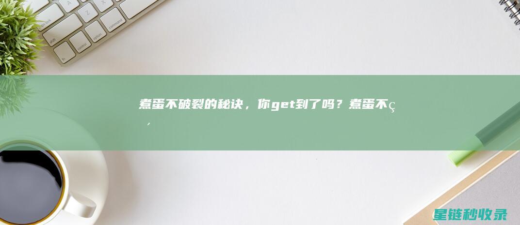 煮蛋不破裂的秘诀，你get到了吗？ (煮蛋不破裂的原理)